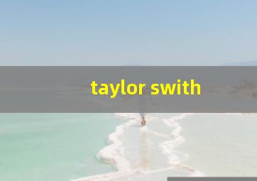 taylor swith